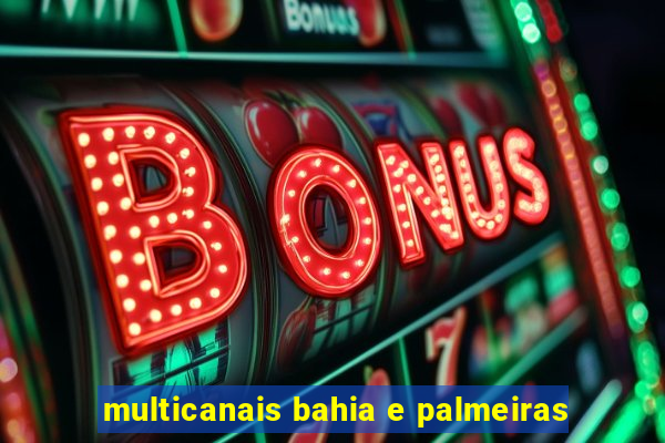 multicanais bahia e palmeiras